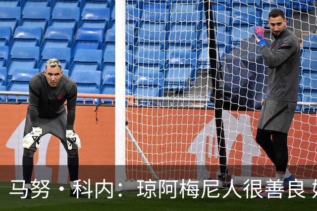 马努·科内：琼阿梅尼人很善良 姆巴佩总能在重要时刻给出回应