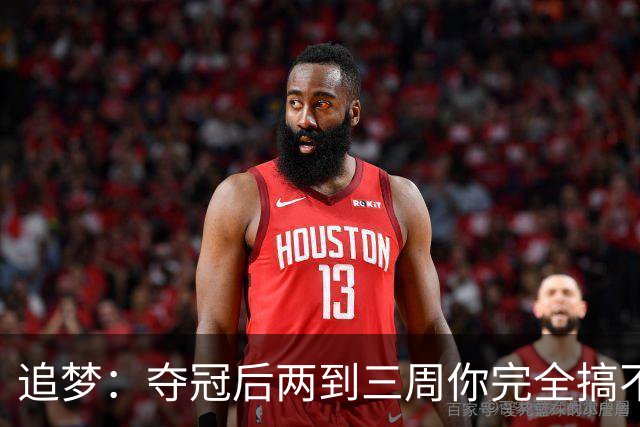 追梦：夺冠后两到三周你完全搞不清楚身在何处 像坐在云上飘浮着